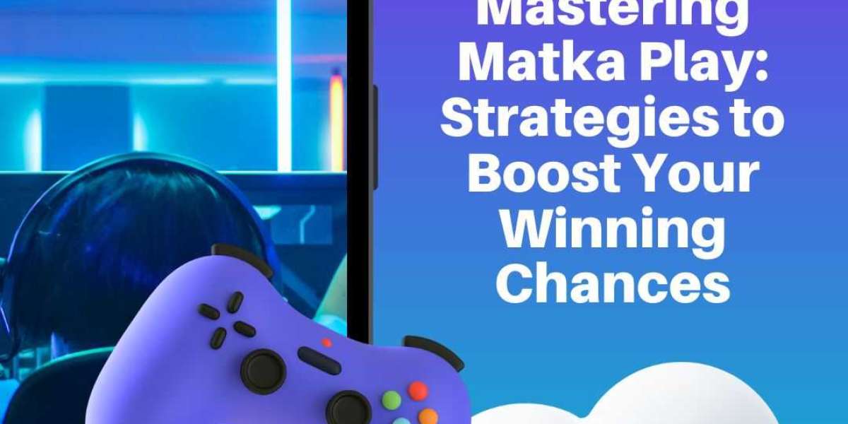 Mastering Matka Play: Strategies to Boost Your Winning Chances